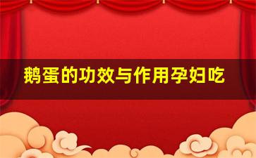 鹅蛋的功效与作用孕妇吃