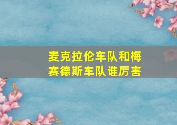 麦克拉伦车队和梅赛德斯车队谁厉害