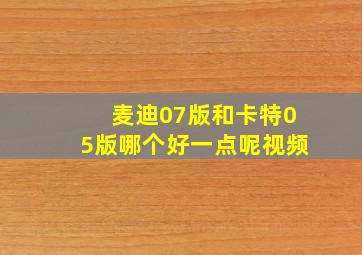 麦迪07版和卡特05版哪个好一点呢视频