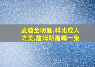 麦迪全明星,科比成人之美,詹姆斯是哪一集