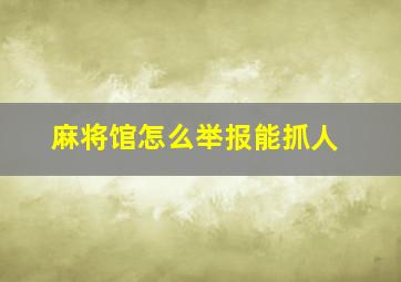 麻将馆怎么举报能抓人