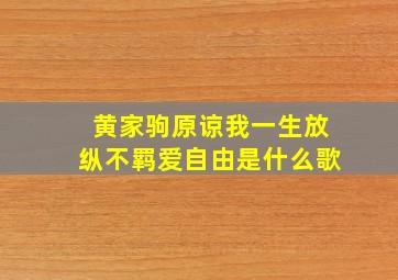 黄家驹原谅我一生放纵不羁爱自由是什么歌