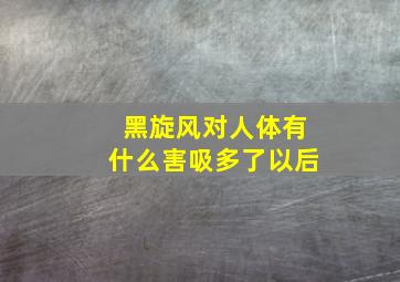 黑旋风对人体有什么害吸多了以后