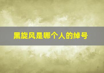 黑旋风是哪个人的绰号