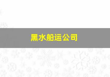 黑水船运公司