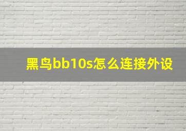 黑鸟bb10s怎么连接外设