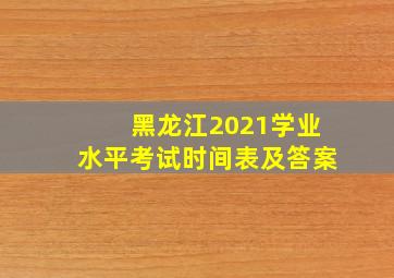 黑龙江2021学业水平考试时间表及答案