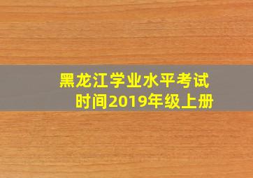 黑龙江学业水平考试时间2019年级上册