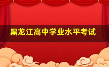 黑龙江高中学业水平考试