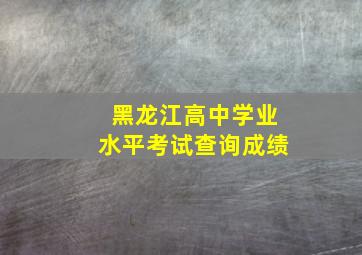 黑龙江高中学业水平考试查询成绩