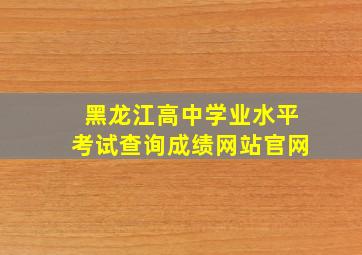 黑龙江高中学业水平考试查询成绩网站官网