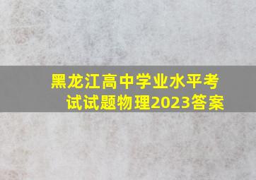 黑龙江高中学业水平考试试题物理2023答案