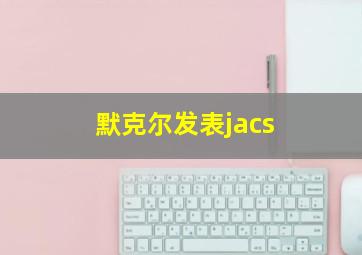 默克尔发表jacs