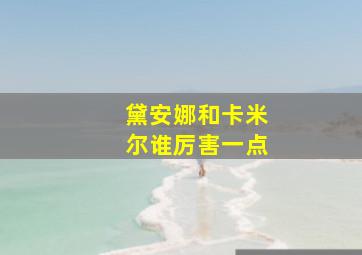 黛安娜和卡米尔谁厉害一点