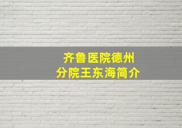 齐鲁医院德州分院王东海简介