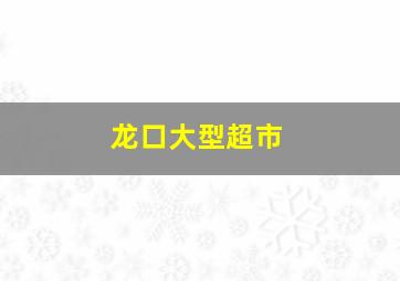 龙口大型超市